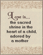 love is the sacred shrine 
in the heart of a child adored by a mother